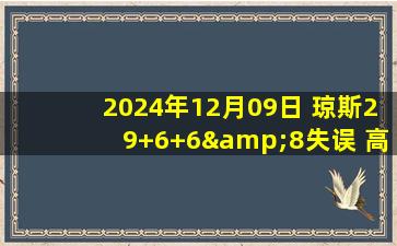 2024年12月09日 琼斯29+6+6&8失误 高诗岩13+4+5+6断 吉林终结山东6连胜